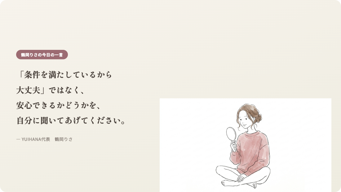 鶴岡りさの今日の一言:条件を満たしているから大丈夫ではなく安心できるかどうかを自分に聞いてあげてください